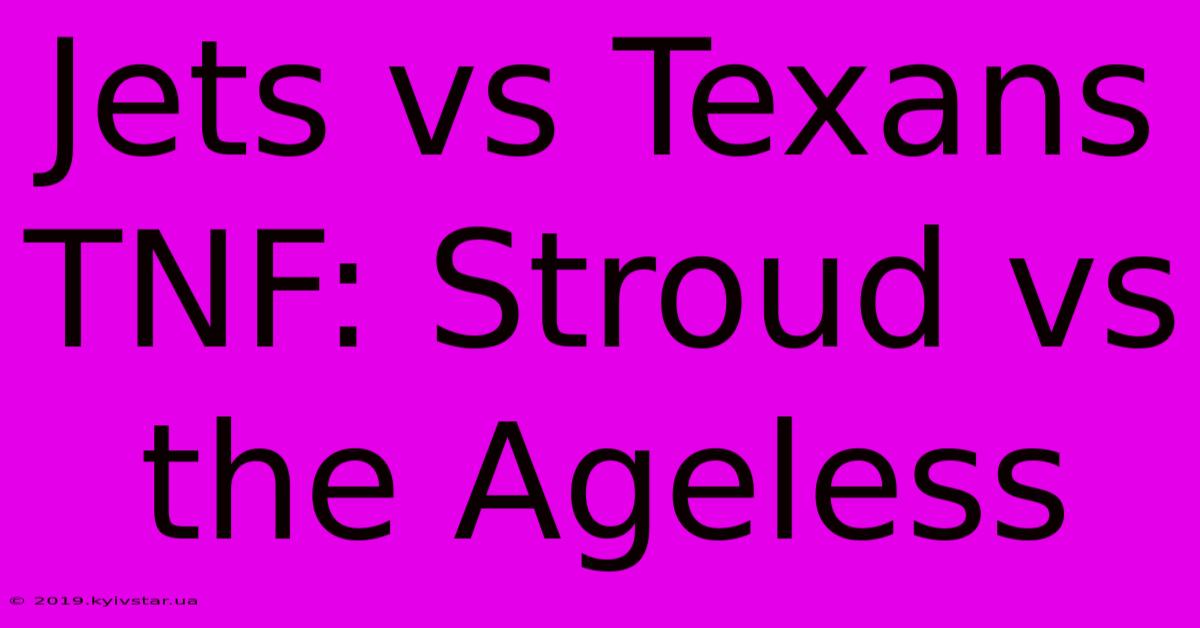 Jets Vs Texans TNF: Stroud Vs The Ageless