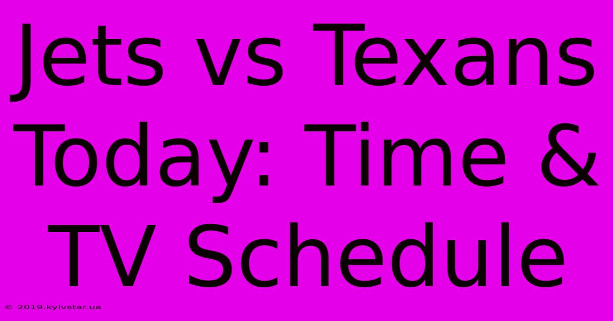 Jets Vs Texans Today: Time & TV Schedule