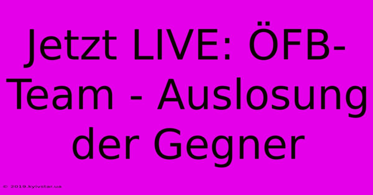 Jetzt LIVE: ÖFB-Team - Auslosung Der Gegner