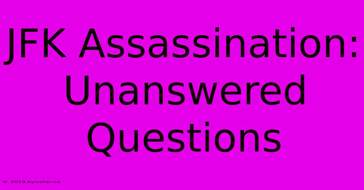 JFK Assassination: Unanswered Questions