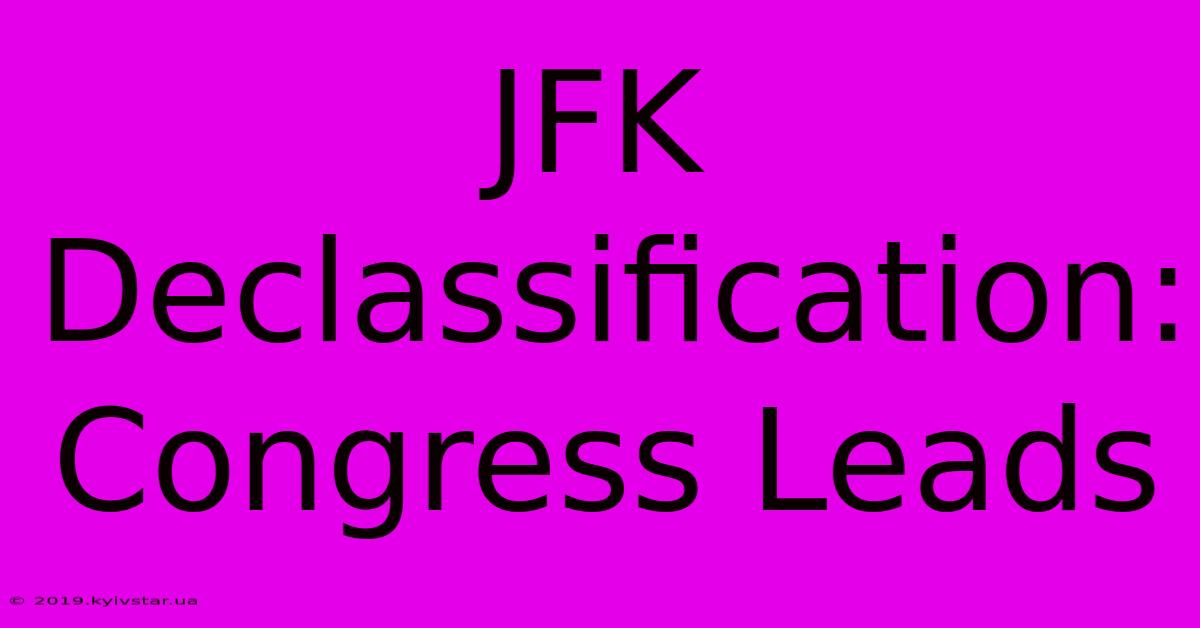 JFK Declassification: Congress Leads