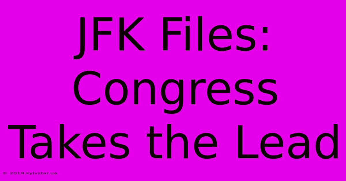 JFK Files: Congress Takes The Lead