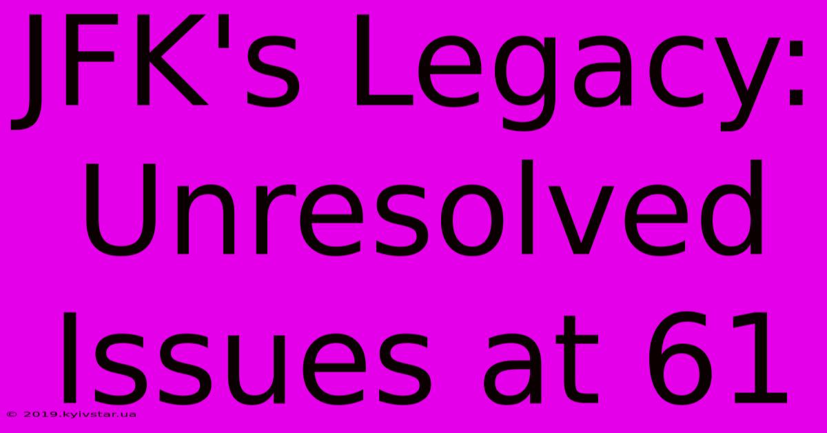 JFK's Legacy: Unresolved Issues At 61