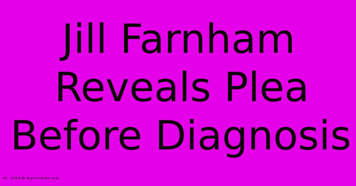 Jill Farnham Reveals Plea Before Diagnosis