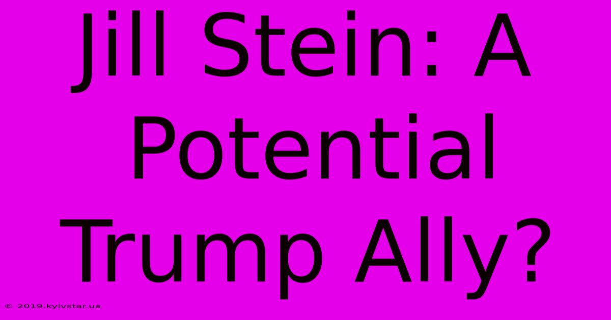 Jill Stein: A Potential Trump Ally?