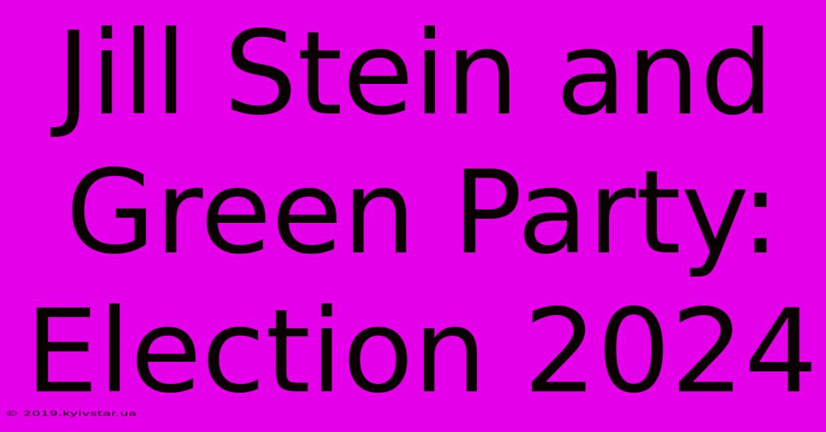 Jill Stein And Green Party: Election 2024