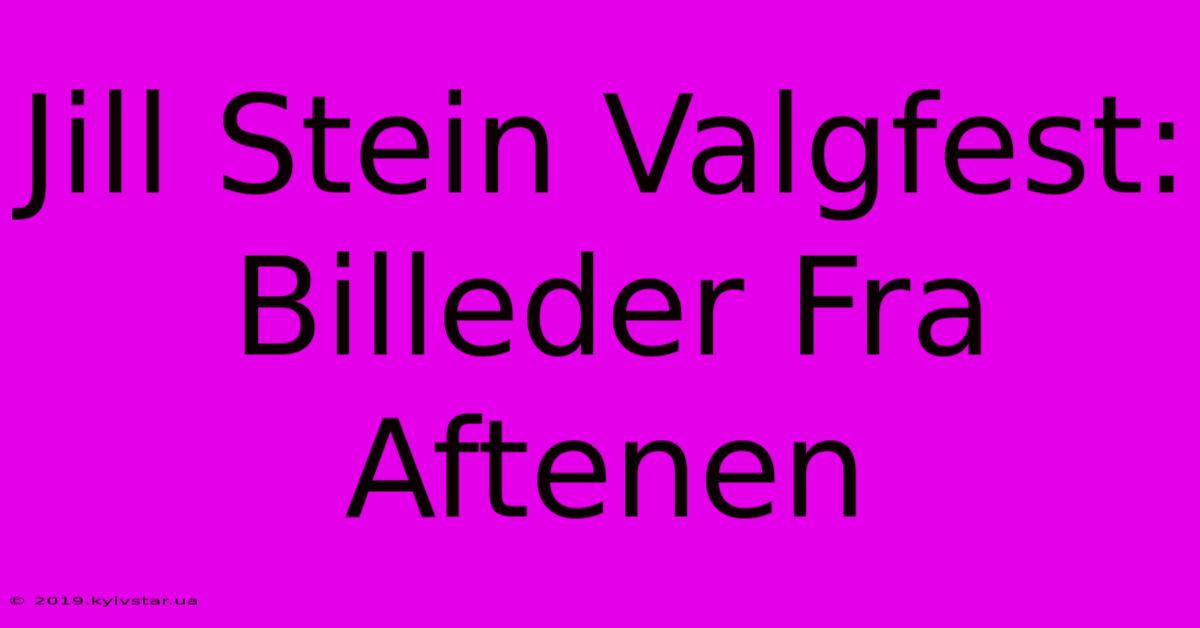 Jill Stein Valgfest: Billeder Fra Aftenen