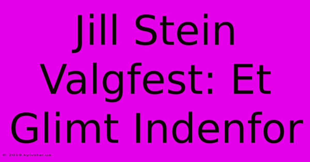 Jill Stein Valgfest: Et Glimt Indenfor