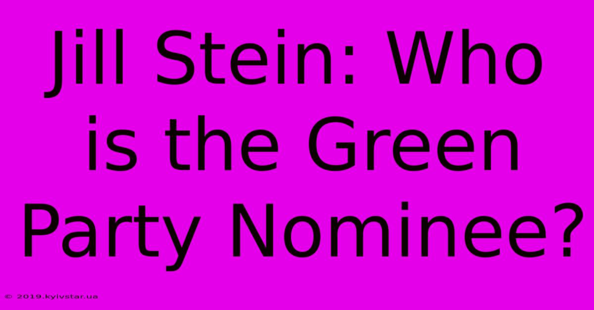 Jill Stein: Who Is The Green Party Nominee?