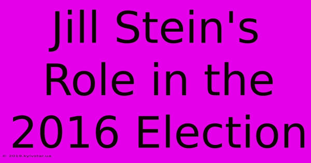 Jill Stein's Role In The 2016 Election 