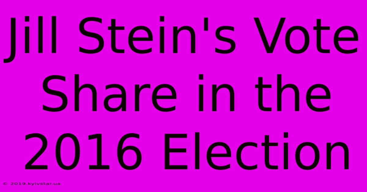 Jill Stein's Vote Share In The 2016 Election 