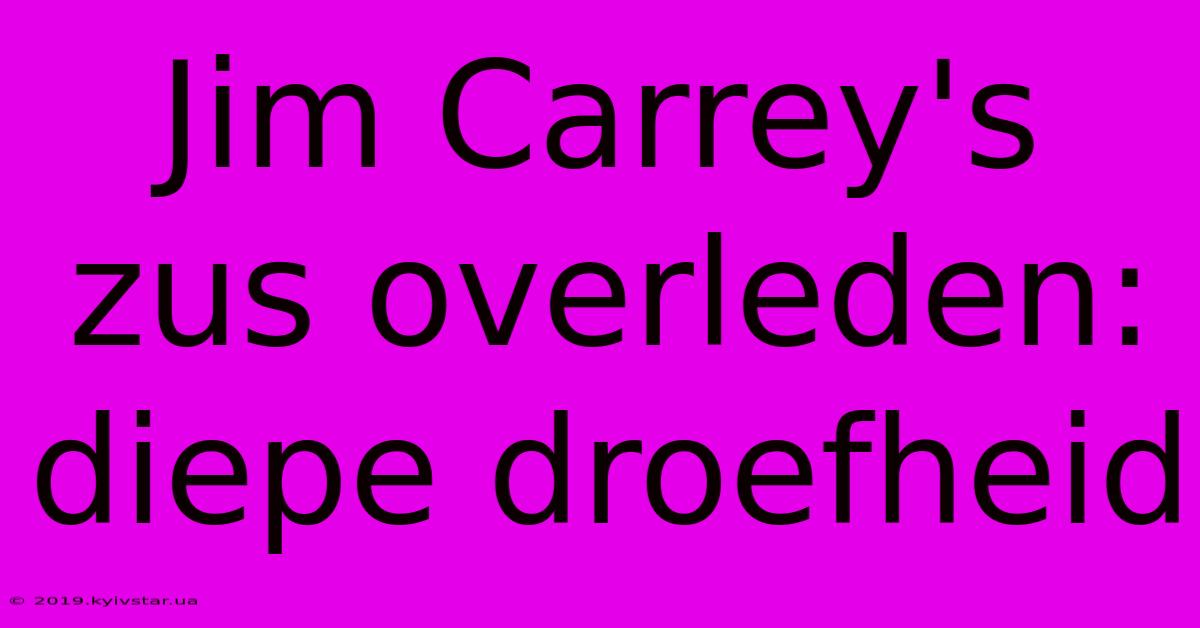 Jim Carrey's Zus Overleden: Diepe Droefheid