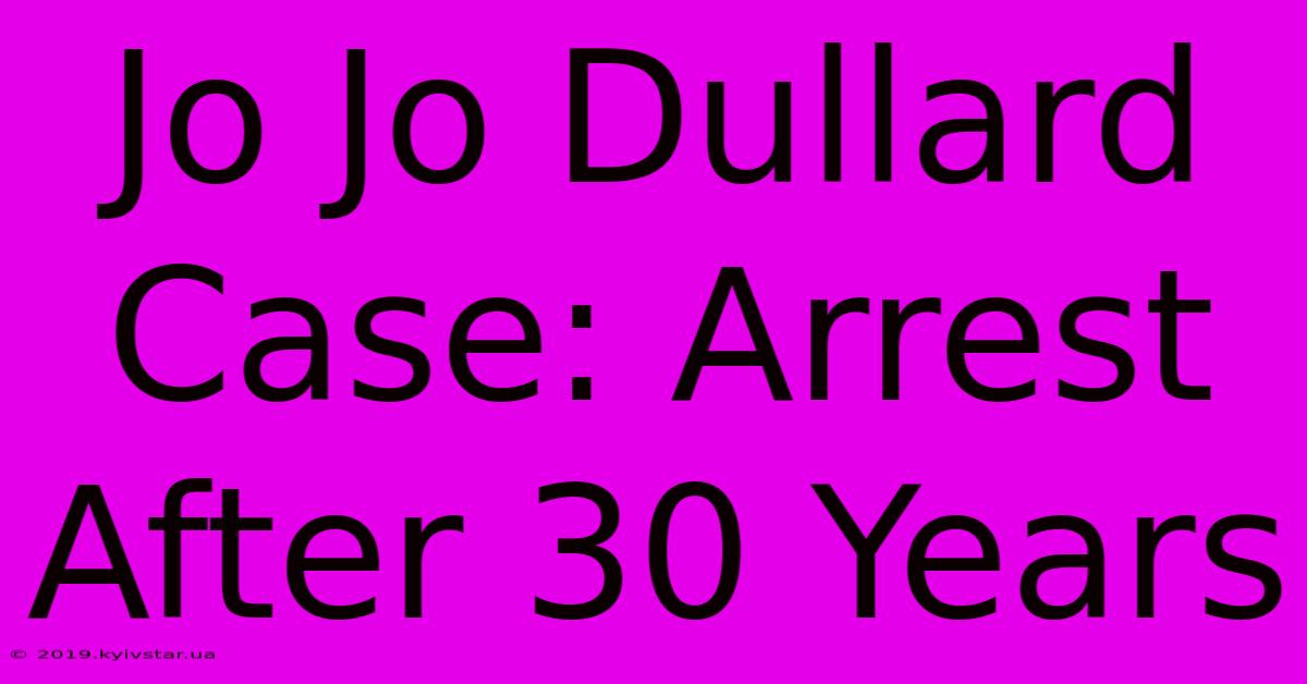 Jo Jo Dullard Case: Arrest After 30 Years 