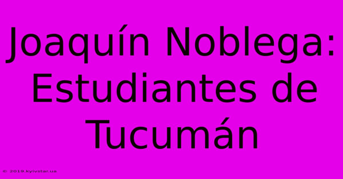 Joaquín Noblega: Estudiantes De Tucumán