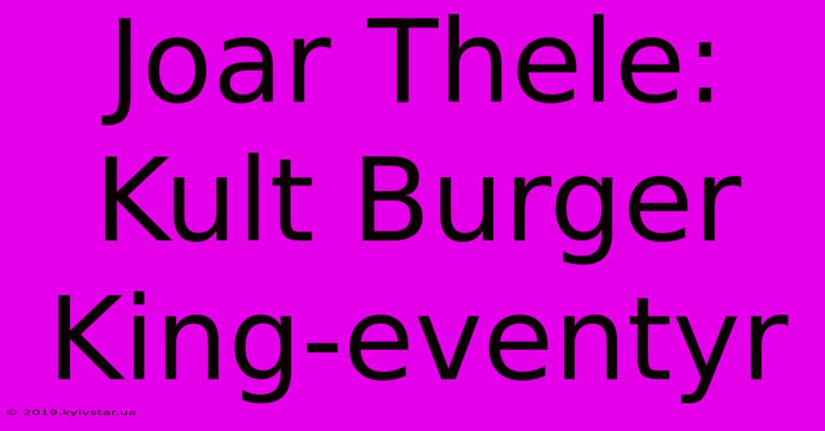 Joar Thele: Kult Burger King-eventyr