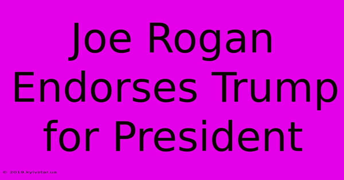 Joe Rogan Endorses Trump For President