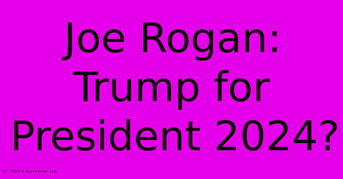 Joe Rogan: Trump For President 2024?