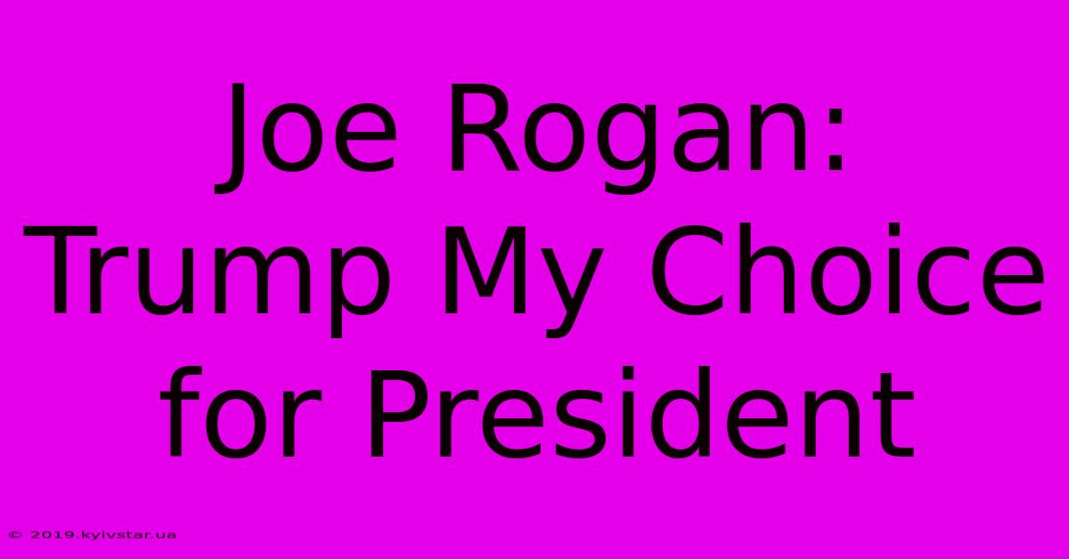 Joe Rogan: Trump My Choice For President