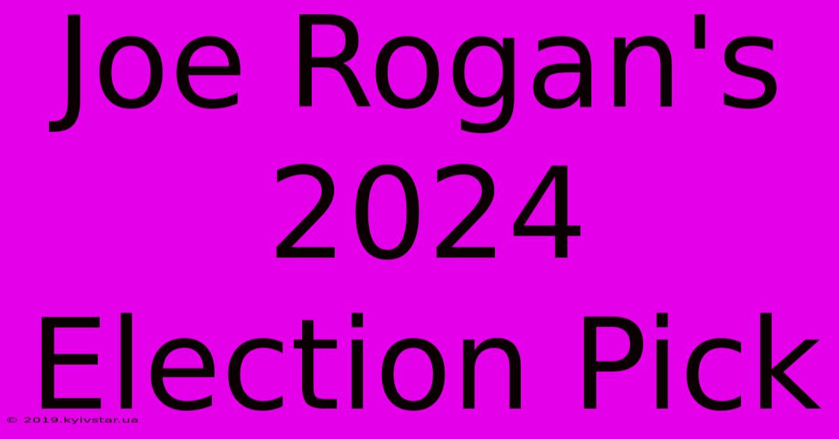 Joe Rogan's 2024 Election Pick