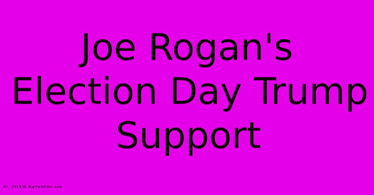 Joe Rogan's Election Day Trump Support