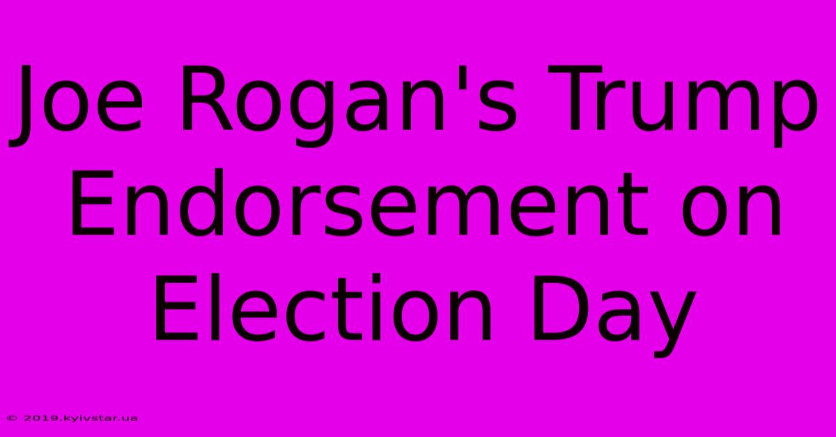 Joe Rogan's Trump Endorsement On Election Day