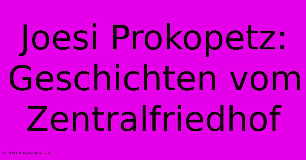 Joesi Prokopetz: Geschichten Vom Zentralfriedhof