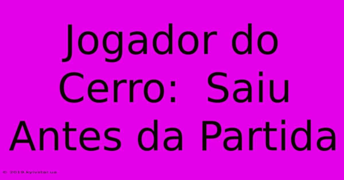 Jogador Do Cerro:  Saiu Antes Da Partida