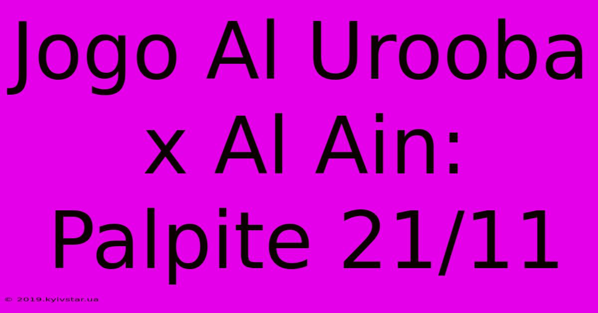 Jogo Al Urooba X Al Ain: Palpite 21/11