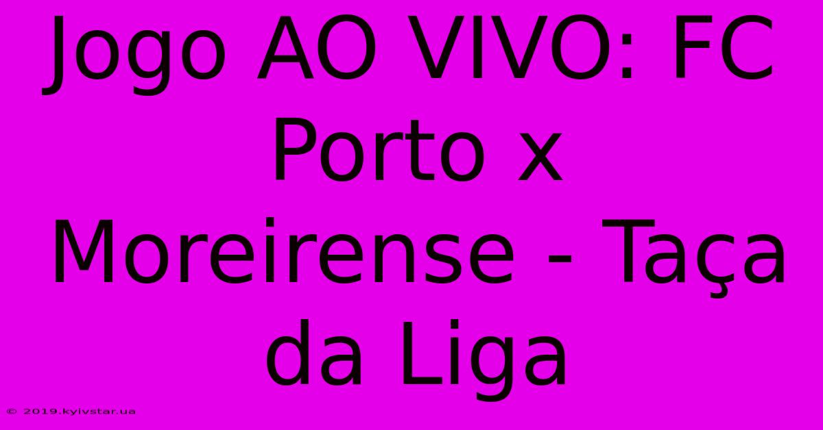 Jogo AO VIVO: FC Porto X Moreirense - Taça Da Liga