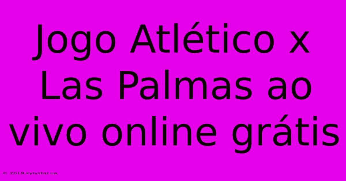 Jogo Atlético X Las Palmas Ao Vivo Online Grátis 