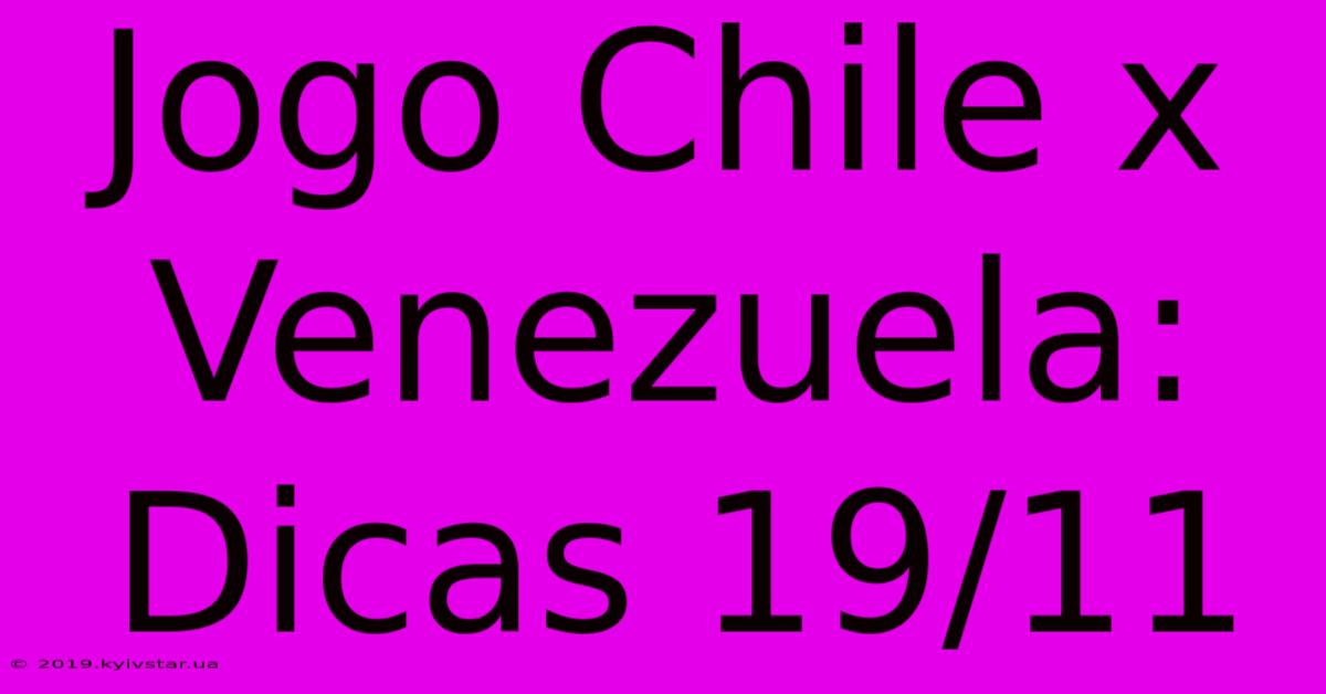 Jogo Chile X Venezuela: Dicas 19/11