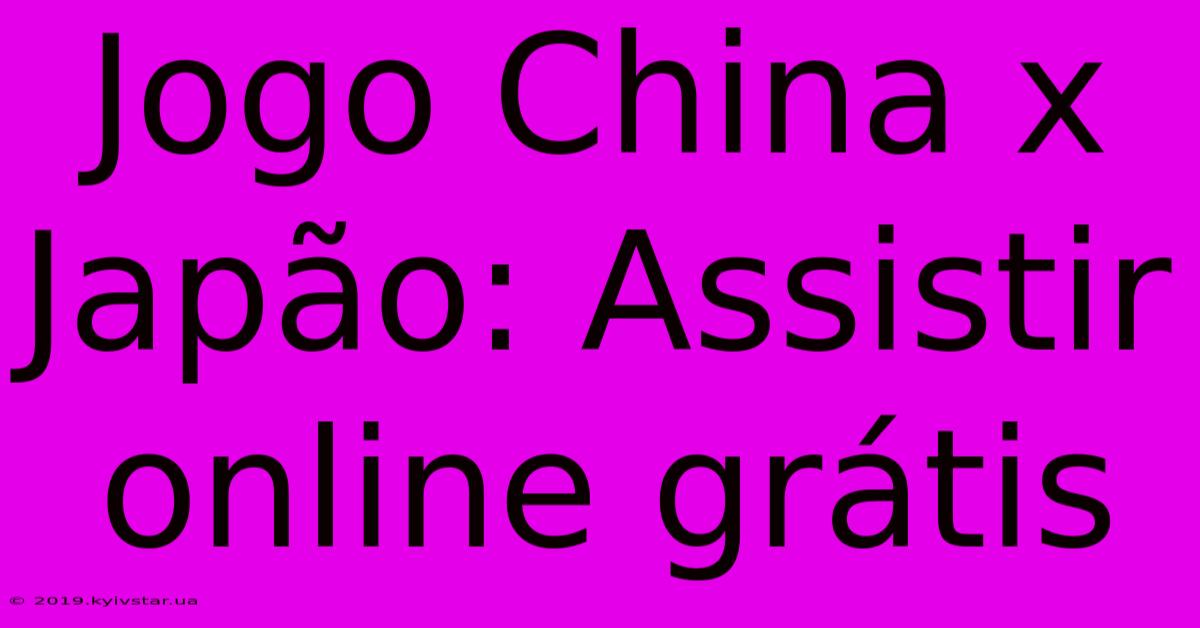 Jogo China X Japão: Assistir Online Grátis