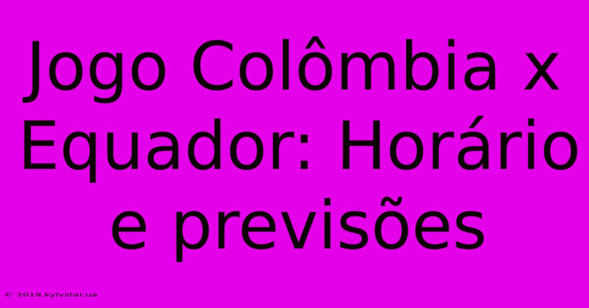 Jogo Colômbia X Equador: Horário E Previsões