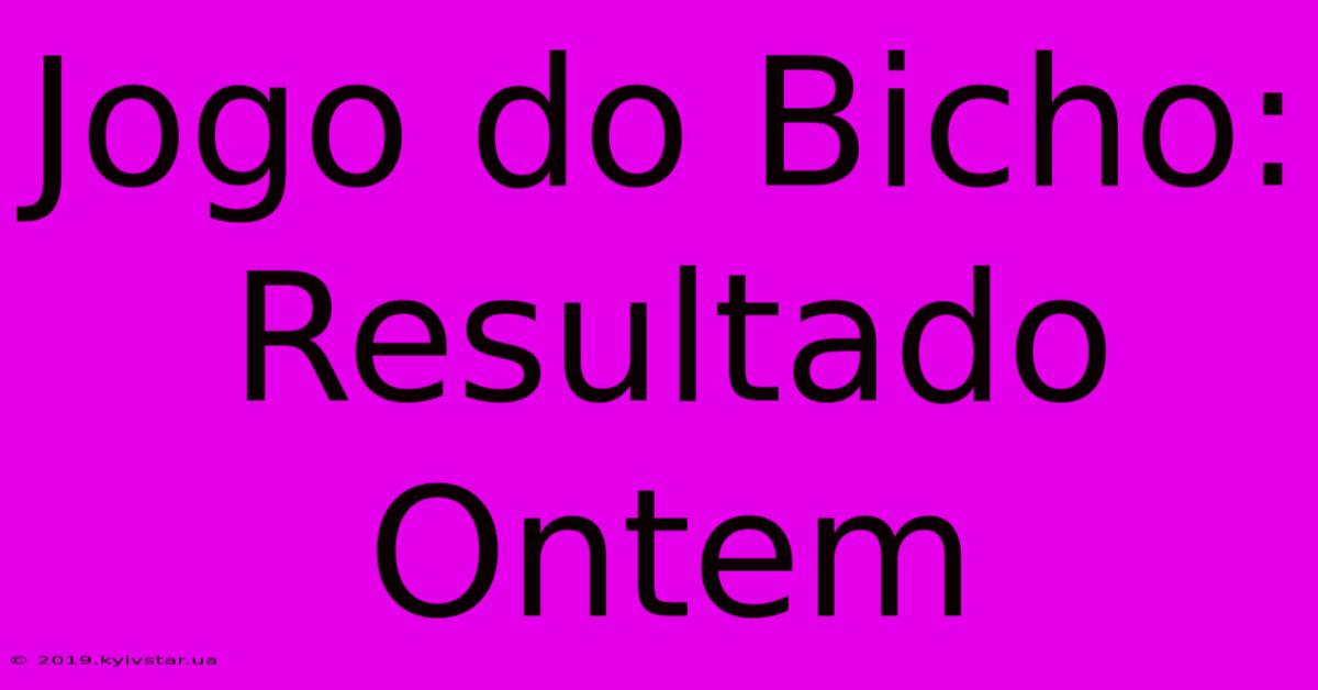 Jogo Do Bicho: Resultado Ontem