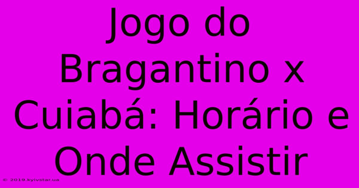 Jogo Do Bragantino X Cuiabá: Horário E Onde Assistir 