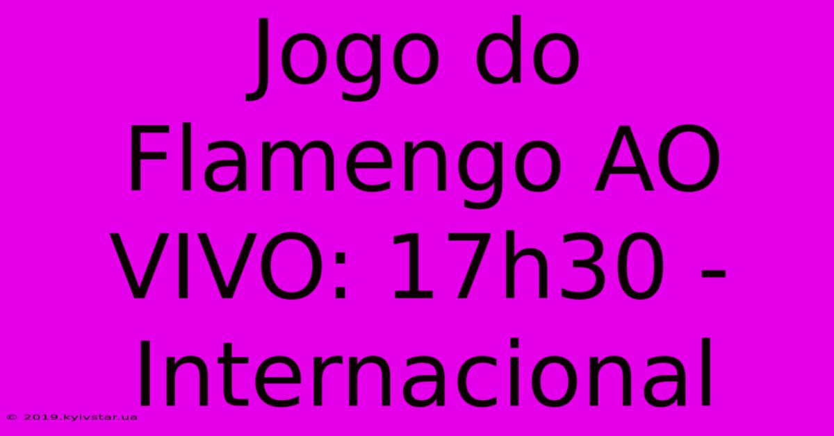 Jogo Do Flamengo AO VIVO: 17h30 - Internacional