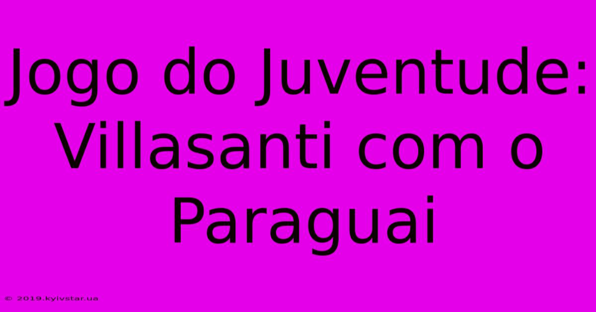 Jogo Do Juventude: Villasanti Com O Paraguai