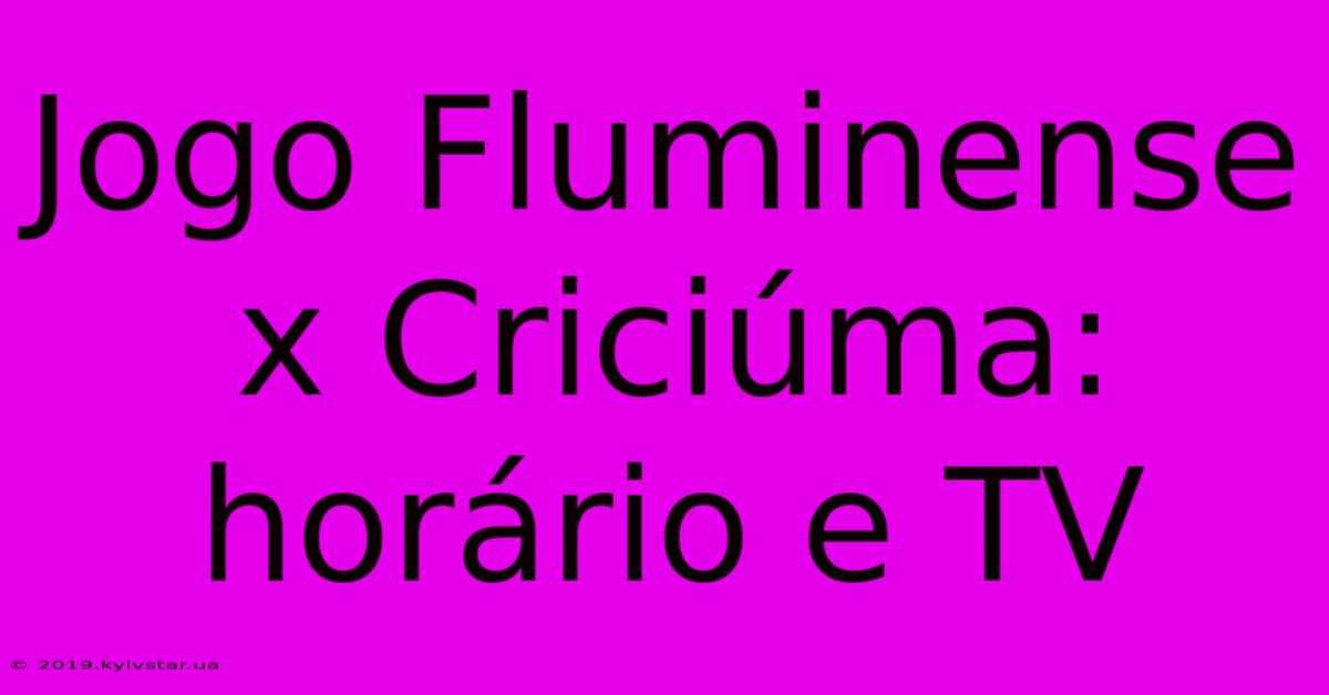 Jogo Fluminense X Criciúma: Horário E TV