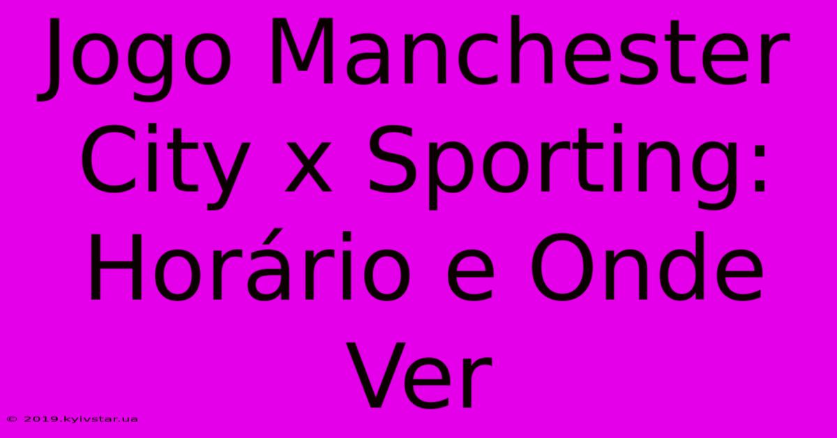 Jogo Manchester City X Sporting: Horário E Onde Ver