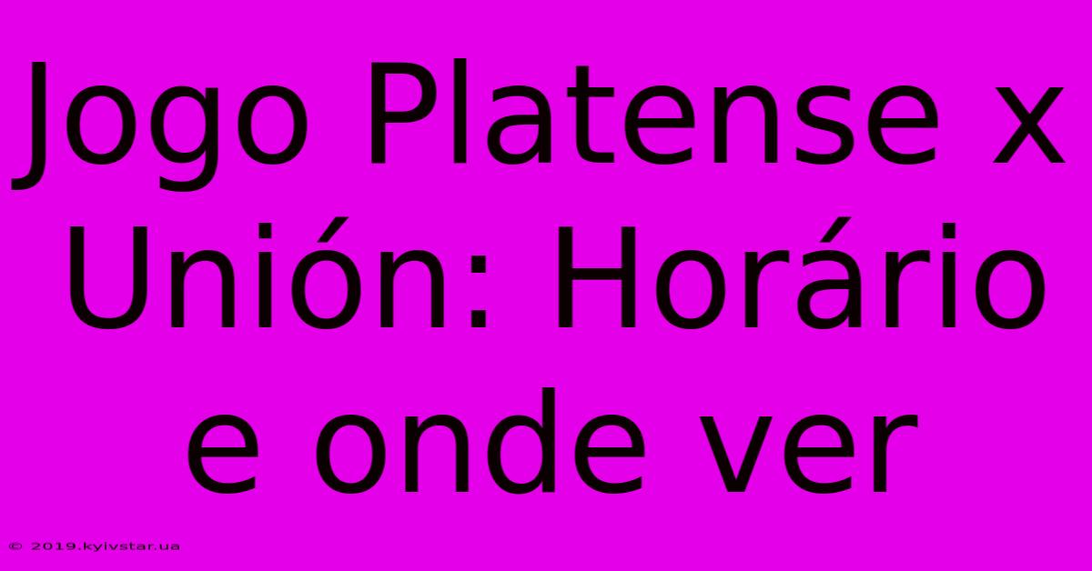 Jogo Platense X Unión: Horário E Onde Ver