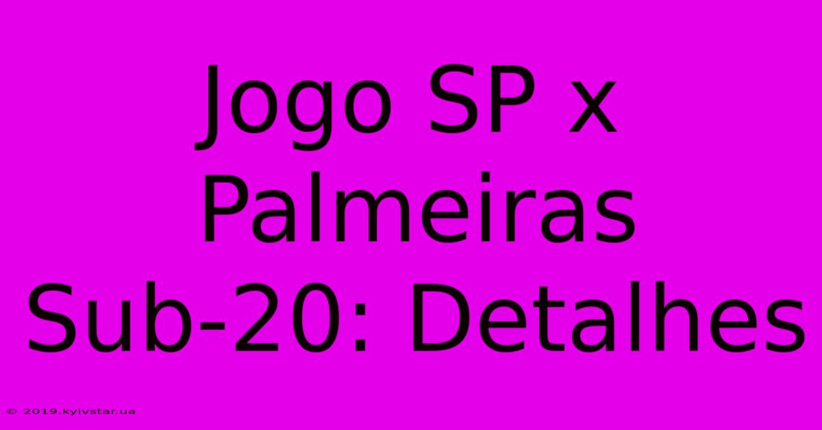 Jogo SP X Palmeiras Sub-20: Detalhes