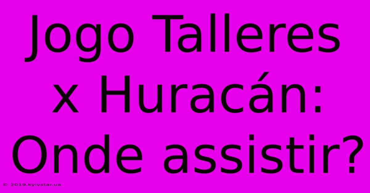 Jogo Talleres X Huracán: Onde Assistir?