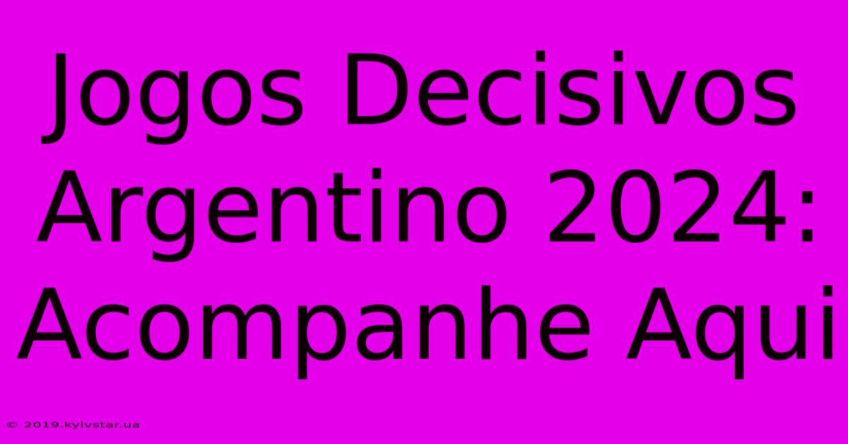 Jogos Decisivos Argentino 2024: Acompanhe Aqui