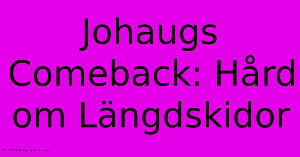 Johaugs Comeback: Hård Om Längdskidor