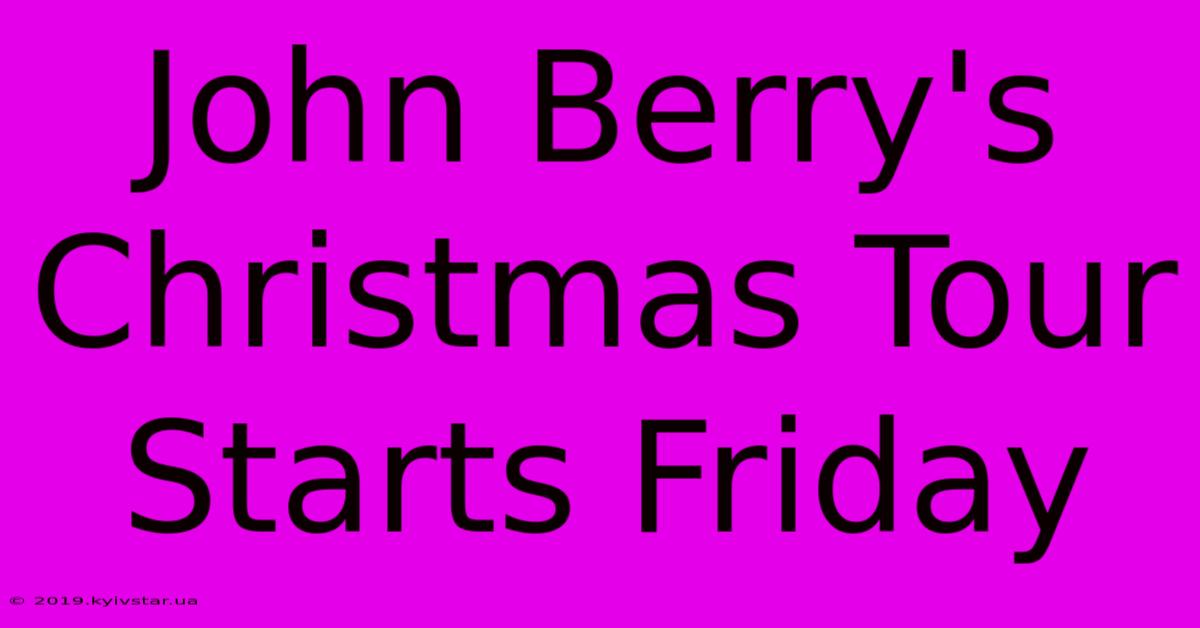 John Berry's Christmas Tour Starts Friday