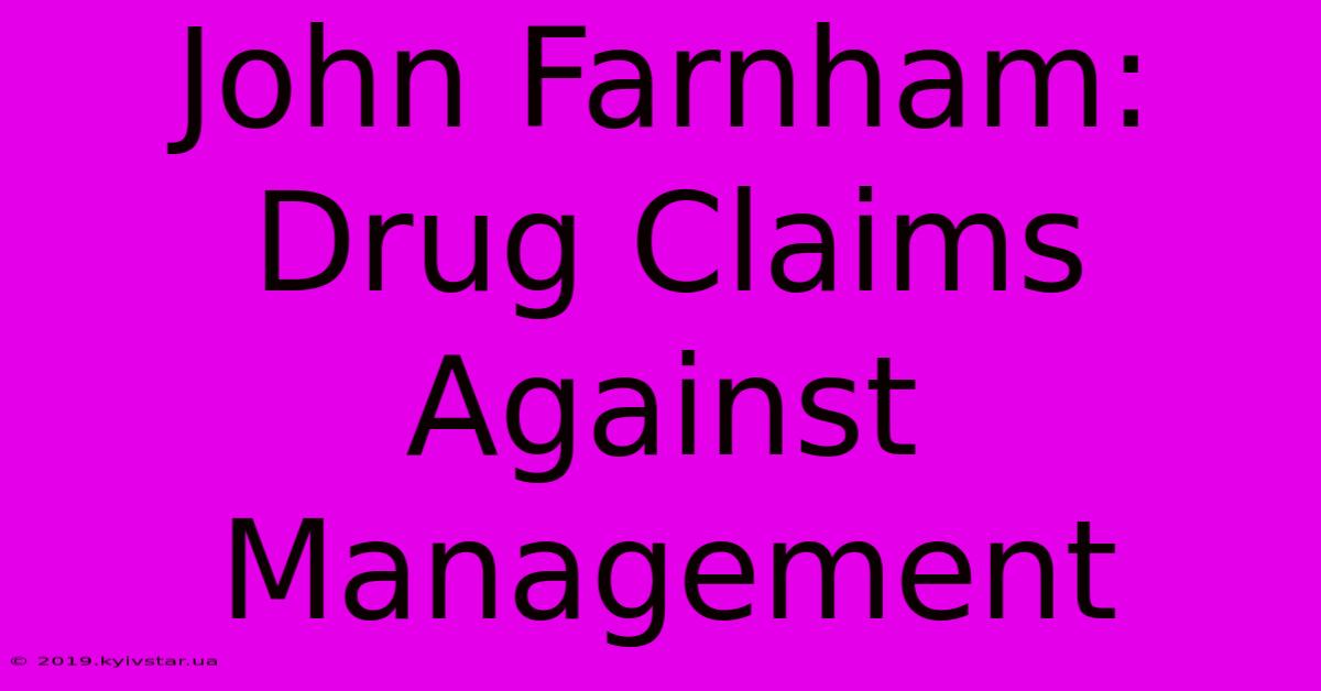 John Farnham: Drug Claims Against Management