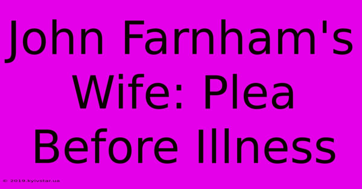 John Farnham's Wife: Plea Before Illness