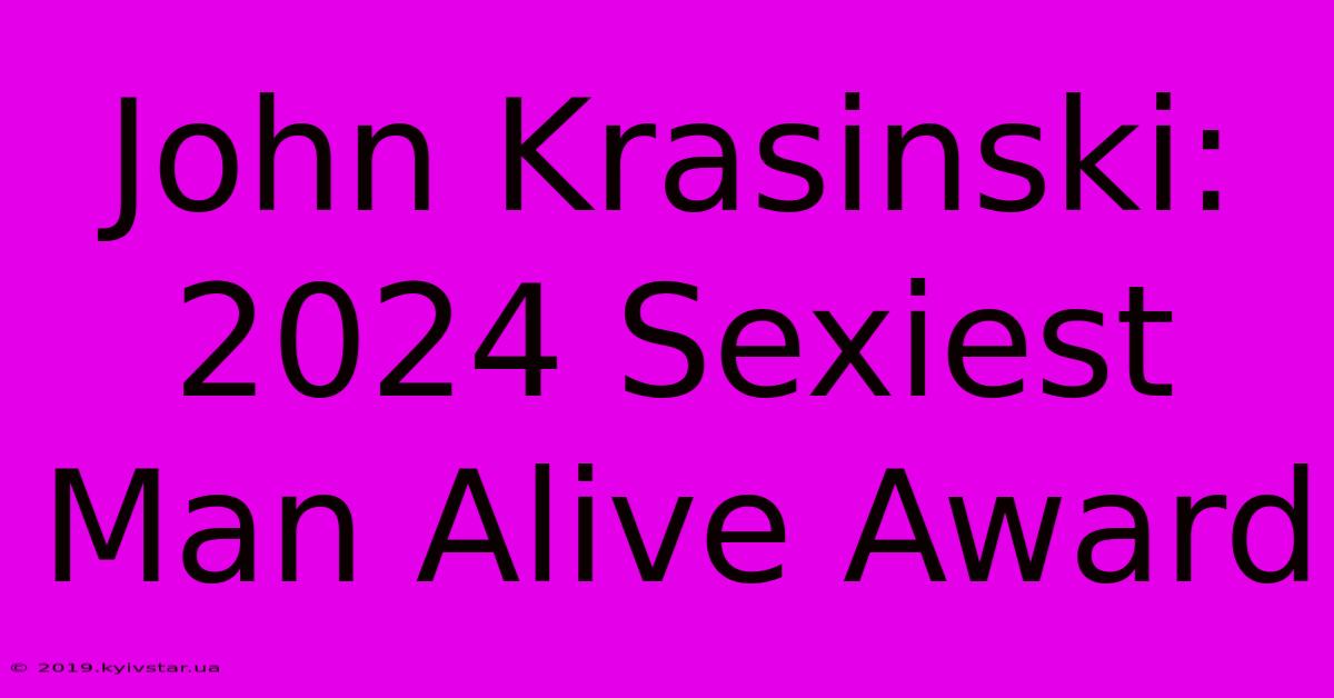 John Krasinski: 2024 Sexiest Man Alive Award