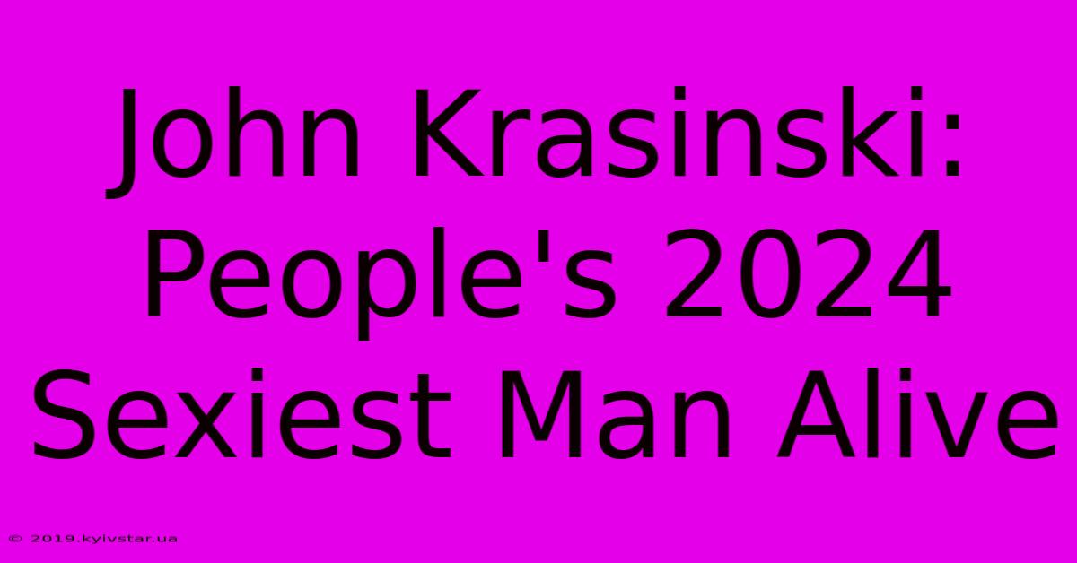 John Krasinski: People's 2024 Sexiest Man Alive