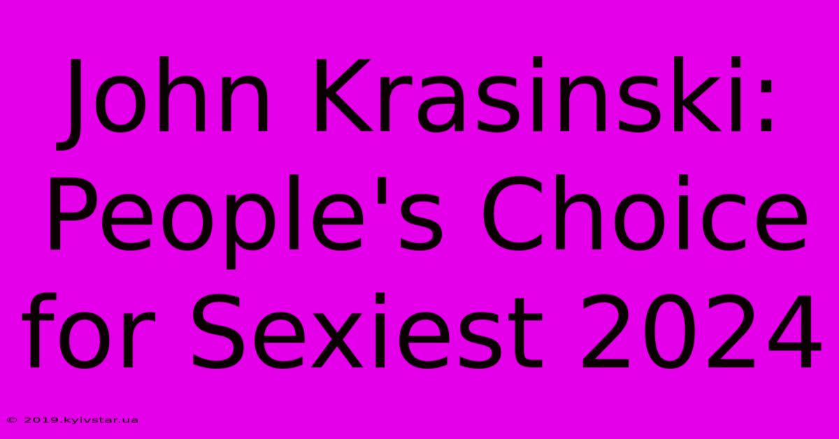 John Krasinski: People's Choice For Sexiest 2024 